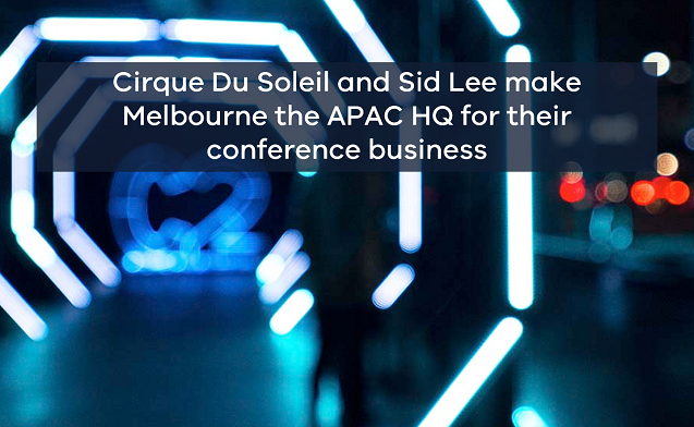 Cirque Du Soleil makes Melbourne their APAC HQ for C2 conference